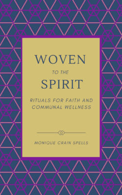 "Woven to the Spirit: Rituals for Faith and Communal Wellness" book cover. (Photo provided/Monique Crain Spells)